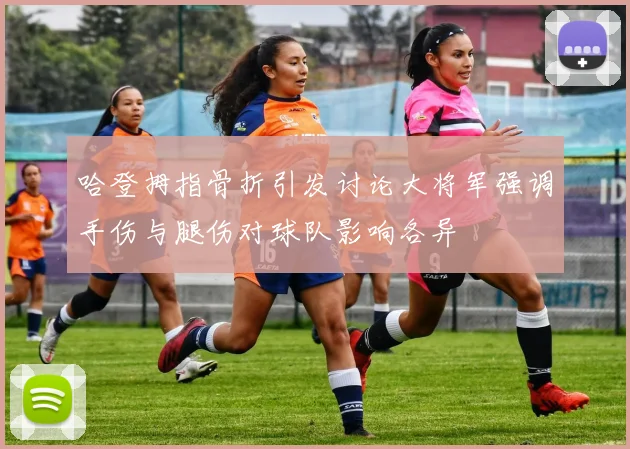 哈登拇指骨折引发讨论大将军强调手伤与腿伤对球队影响各异