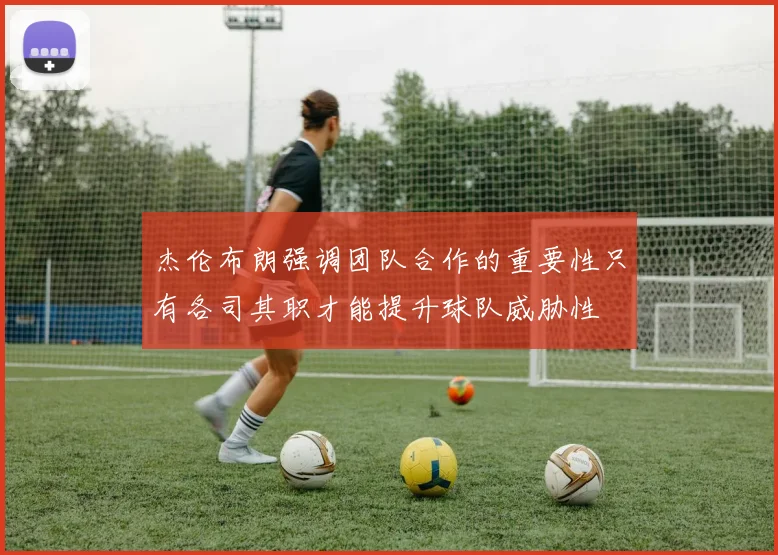 杰伦布朗强调团队合作的重要性只有各司其职才能提升球队威胁性