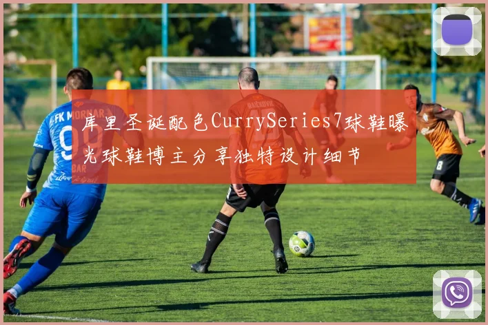 库里圣诞配色CurrySeries7球鞋曝光球鞋博主分享独特设计细节